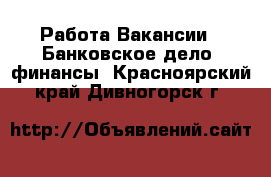 Работа Вакансии - Банковское дело, финансы. Красноярский край,Дивногорск г.